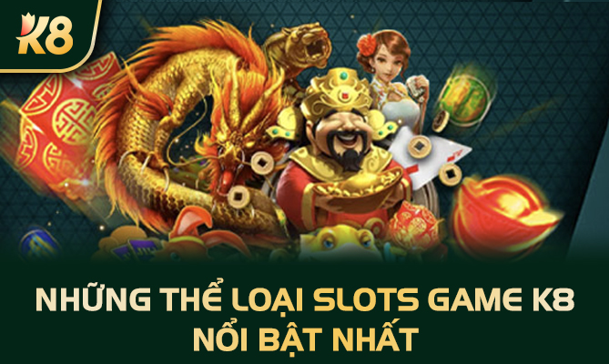 Những thể loại Slots Game K8 nổi bật nhất