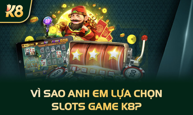 Vì sao anh em lựa chọn slots game K8?