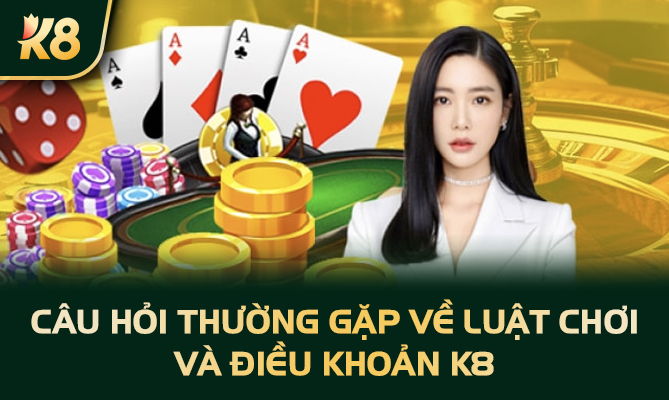 Câu hỏi thường gặp về luật chơi và điều khoản K8