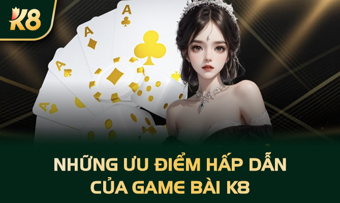 Những ưu điểm hấp dẫn của game bài K8