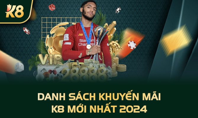 Danh sách khuyến mãi K8 mới nhất 2024