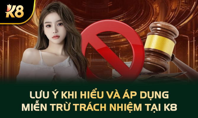 Lưu ý khi hiểu và áp dụng miễn trừ trách nhiệm tại K8