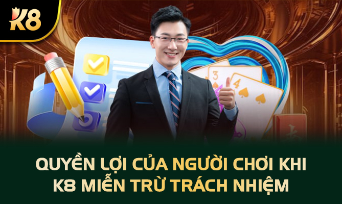 Quyền lợi của người chơi khi K8 miễn trừ trách nhiệm