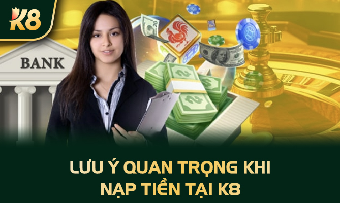 Lưu ý quan trọng khi nạp tiền tại K8