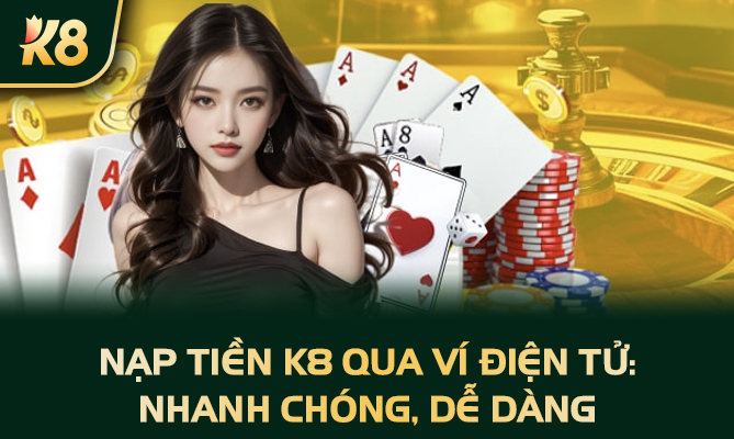 Nạp tiền K8 qua ví điện tử: Nhanh chóng, dễ dàng