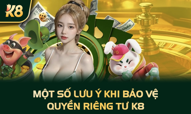 Một số lưu ý khi bảo vệ quyền riêng tư K8