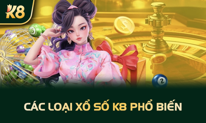 Các loại xổ số K8 phổ biến