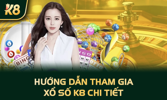 Hướng dẫn tham gia xổ số K8 chi tiết