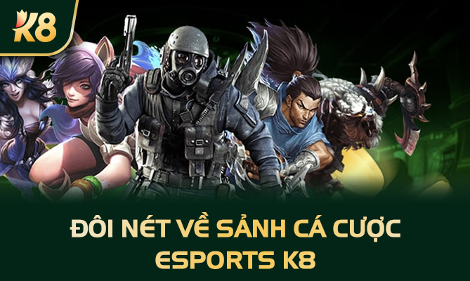 Đôi nét về sảnh cá cược Esports K8