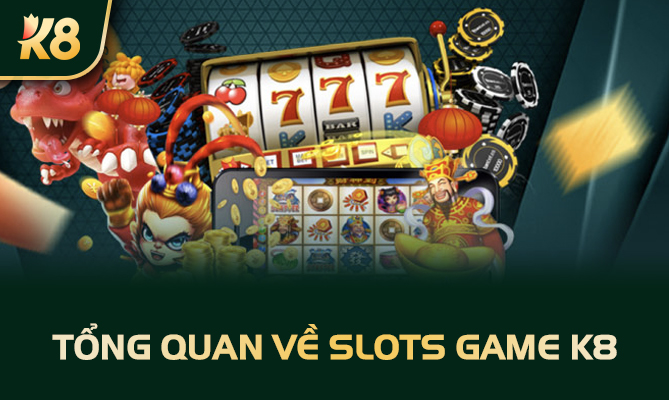 Tổng quan về Slots game K8