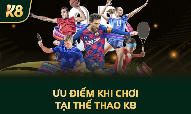 Ưu điểm khi chơi tại Thể Thao K8