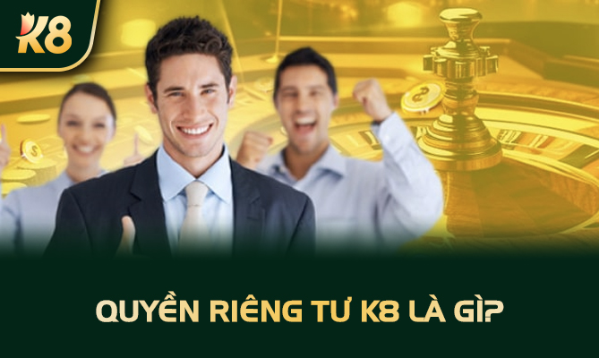 Quyền riêng tư K8 là gì?